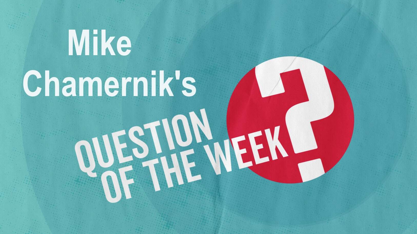 Mike Chamernik's Question of the Week (26-30 August)